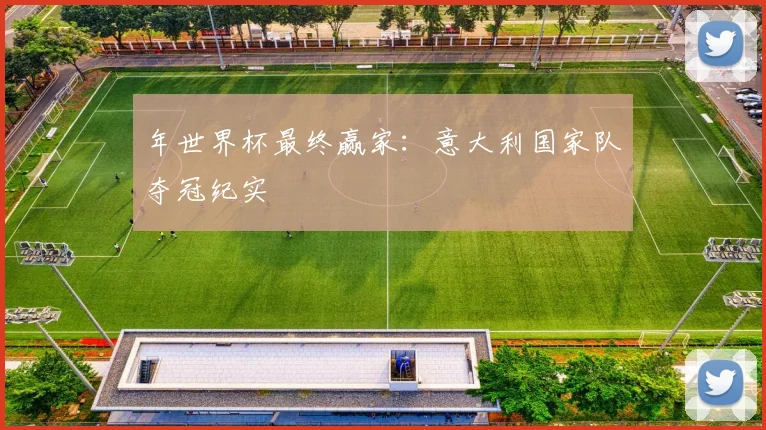 年世界杯最终赢家：意大利国家队夺冠纪实